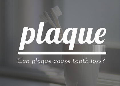 Plaque: Can plaque cause tooth loss?