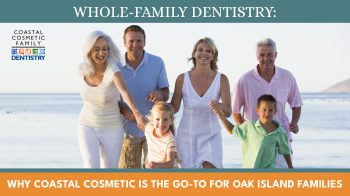 Discover why Coastal Cosmetic & Family Dentistry is the top choice for family dental care in Oak Island, NC. One practice for the whole family.